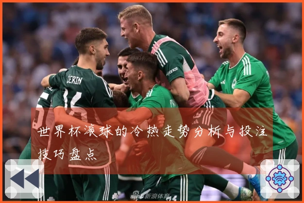 世界杯滚球的冷热走势分析与投注技巧盘点