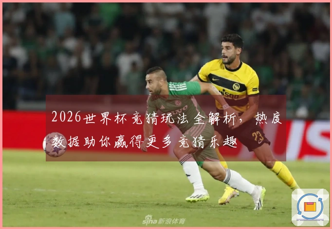 2026世界杯竞猜玩法全解析，热度数据助你赢得更多竞猜乐趣