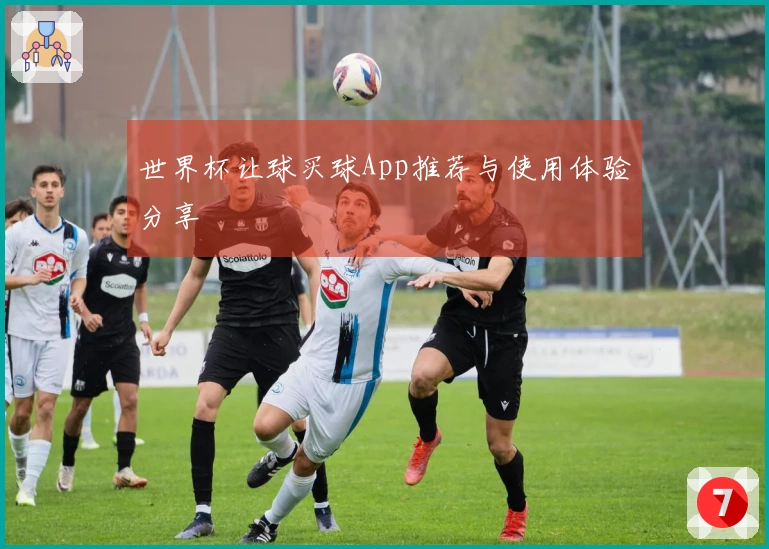 世界杯让球买球App推荐与使用体验分享