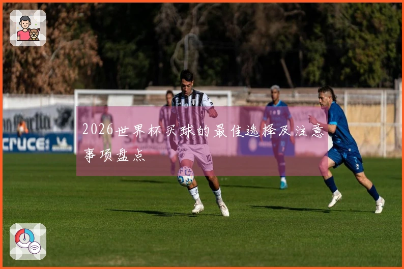 2026世界杯买球的最佳选择及注意事项盘点